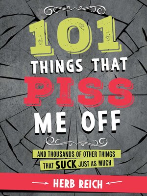 cover image of 101 Things That Piss Me Off: and Thousands of Other Things That Suck Just As Much